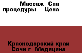 Массаж. Спа процедуры. › Цена ­ 500-2000 - Краснодарский край, Сочи г. Медицина, красота и здоровье » Косметические услуги   